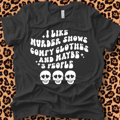 I Like Murder Shows, Comfy Clothes, And Maybe 3 People Screen Print Transfer